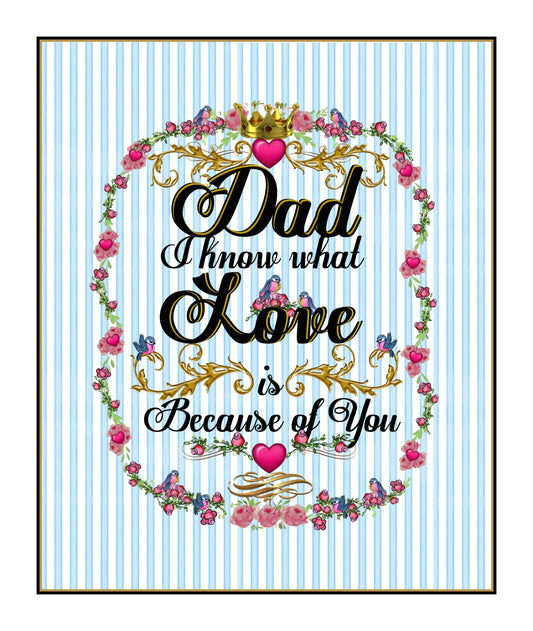 "Dad I know what love is because of you" 8X10 Print