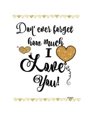 Don't ever forget how much I Love you! Printable Print