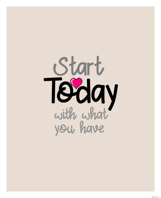 Start Today With What You Have 8x10 Print - Inspirational Art Printable