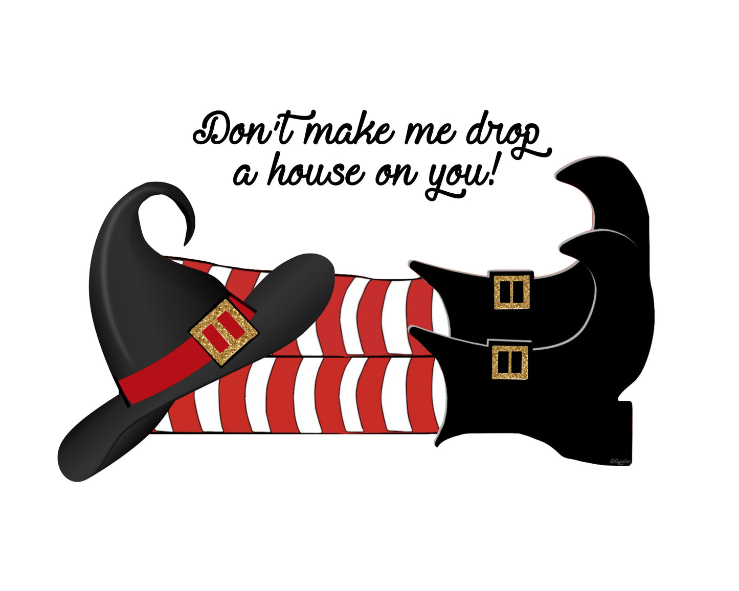 "Don't Make Me Drop A House On You" Wizard of Oz Wicked Witch Humor 8x10 Print
